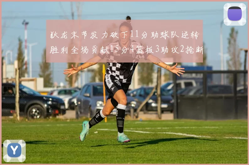 狄龙末节发力砍下11分助球队逆转胜利全场贡献15分4篮板3助攻2抢断1盖帽