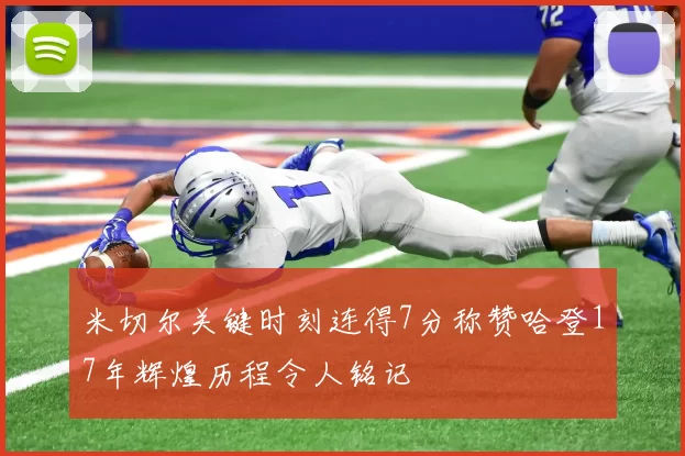 米切尔关键时刻连得7分称赞哈登17年辉煌历程令人铭记